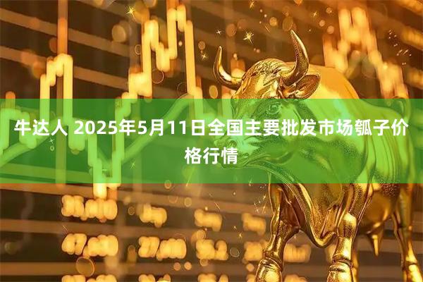 牛达人 2025年5月11日全国主要批发市场瓠子价格行情
