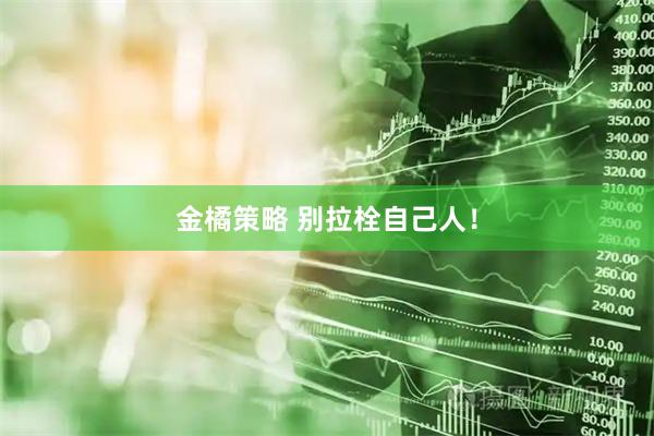 金橘策略 别拉栓自己人！